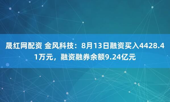 晟红网配资 金风科技：8月13日融资买入4428.41万元，融资融券余额9.24亿元