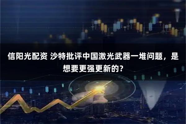 信阳光配资 沙特批评中国激光武器一堆问题，是想要更强更新的？