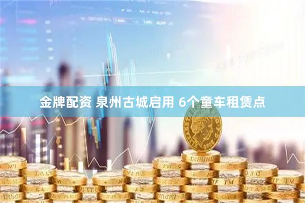 金牌配资 泉州古城启用 6个童车租赁点
